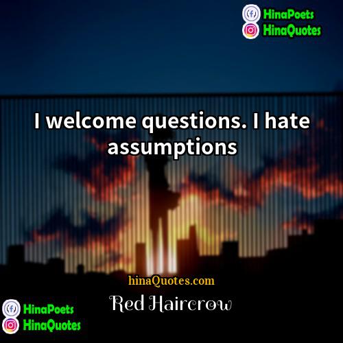 Red Haircrow Quotes | I welcome questions. I hate assumptions.
 
